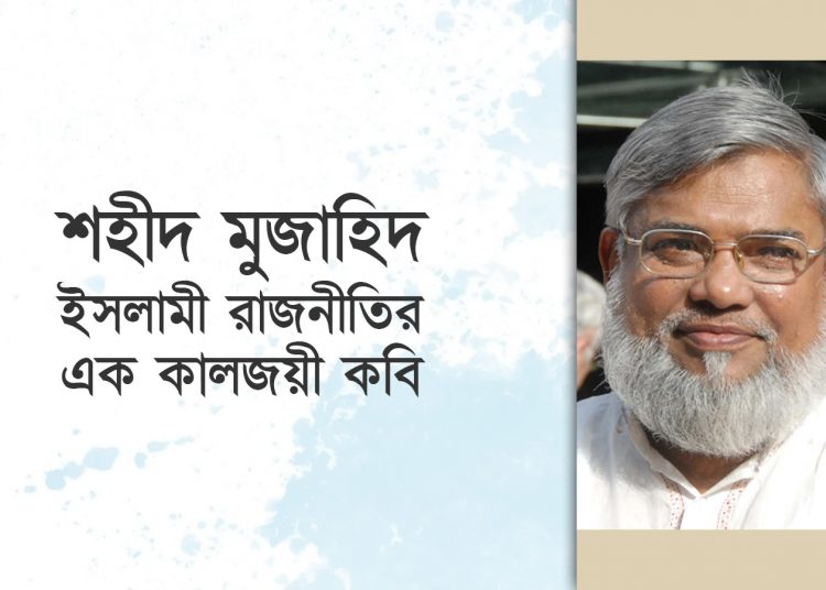শহীদ মুজাহিদ, ইসলামী রাজনীতির এক কালজয়ী কবি