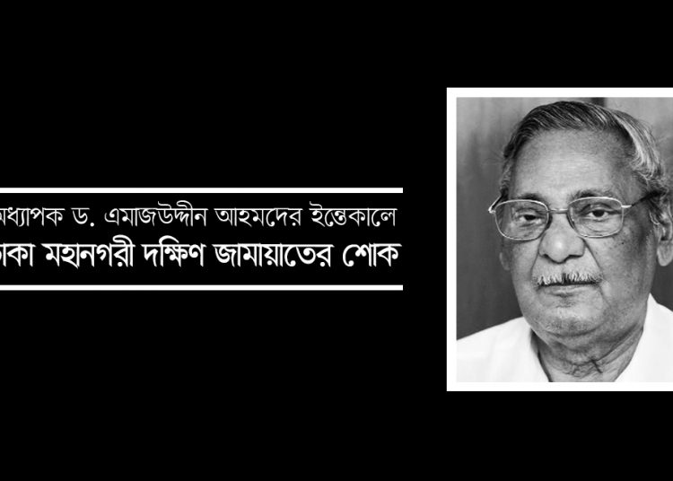 অধ্যাপক ড. এমাজউদ্দীন আহমদের ইন্তেকালে ঢাকা মহানগরী দক্ষিণ জামায়াতের শোক